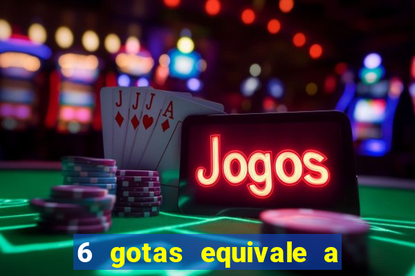 6 gotas equivale a quantos ml